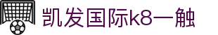 凯发国际k8一触 - (中国)周口凯发国际k8一触商贸集团有限公司欢迎您